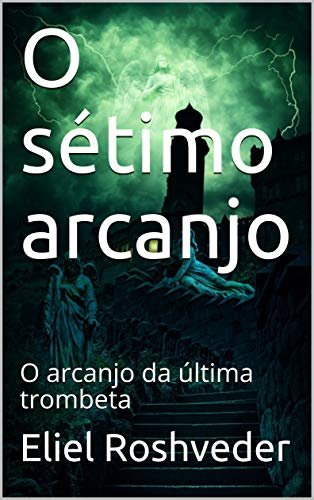 O sétimo arcanjo: O arcanjo da última trombeta (Série Meditação Livro 36)