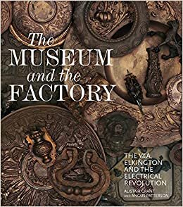 indir The Museum and the Factory: The V&amp;A, Elkington and the Electrical Revolution (V&amp;A 19th-Century Series)