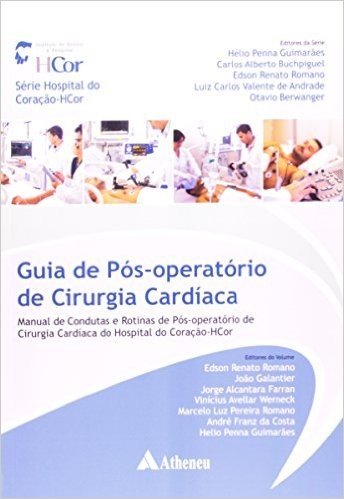 Guia de Pós-Operatório em Cirurgia Cardíaca. Manual de Condutas e Rotinas de Pós-Operatório de Cirurgia Cardíaca do Hospital do Coração-HCor