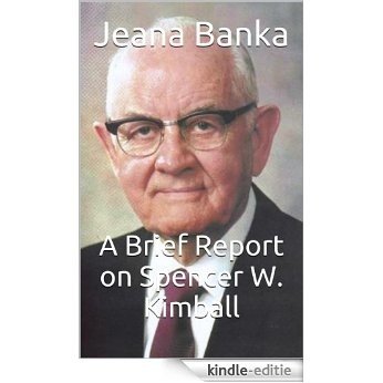 A Brief Report on Spencer W. Kimball (English Edition) [Kindle-editie]