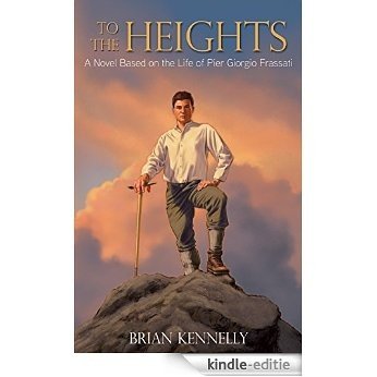 To the Heights: A Novel Based on the Life of Blessed Pier Giorgio Frassati (English Edition) [Kindle-editie]