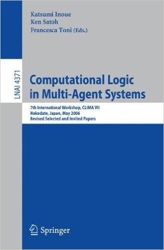 Computational Logic in Multi-Agent Systems: 7th International Workshop, Clima VII, Hakodate, Japan, May 8-9, 2006, Revised Selected and Invited Papers
