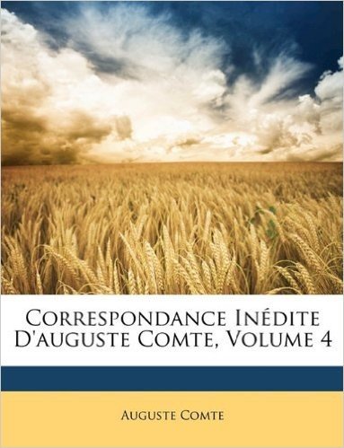 Correspondance Inedite D'Auguste Comte, Volume 4