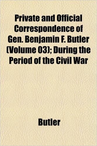 Private and Official Correspondence of Gen. Benjamin F. Butler (Volume 03); During the Period of the Civil War