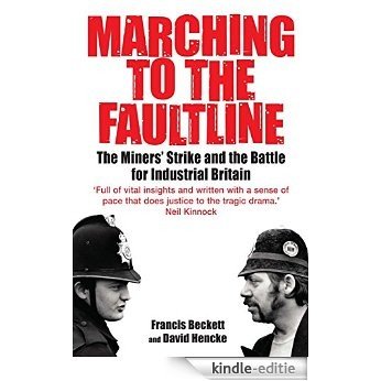 Marching to the Fault Line: The Miners' Strike and the Battle for Industrial Britain (English Edition) [Kindle-editie]