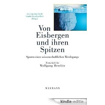 Von Eisbergen und ihren Spitzen: Spuren eines wissenschaftlichen Werdegangs. Festschrift für Wolfgang Herrlitz [Print Replica] [Kindle-editie]
