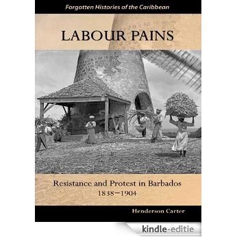 Labour Pains: Resistance and Protest in Barbados, 1838-1904 (Forgotten Histories of the Caribbean) (English Edition) [Kindle-editie]