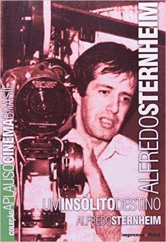 Alfredo Sternheim. Um Insólito Destino - Coleção Aplauso Cinema Brasil