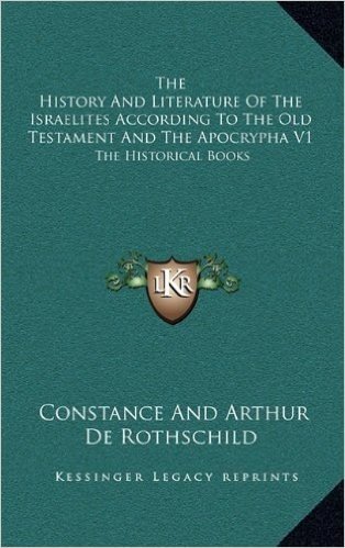 The History and Literature of the Israelites According to the Old Testament and the Apocrypha V1: The Historical Books