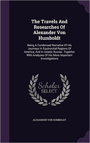 The Travels and Researches of Alexander Von Humboldt: Being a Condensed Narrative of His Journeys in Equinoctial Regions of America, and in Asiatic ... Analyses of His More Important Investigations baixar