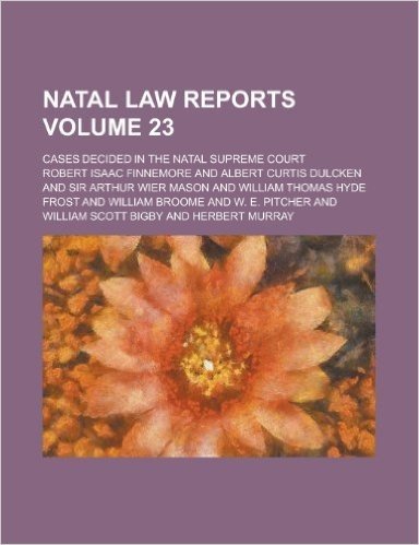 Natal Law Reports; Cases Decided in the Natal Supreme Court Volume 23