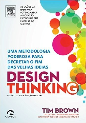 Design Thinking. Uma Metodologia Poderosa Para Decretar o Fim das Velhas Ideias