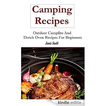 Dutch Oven Camping Recipes: Outdoor Recipes and Dutch Oven Recipes (English Edition) [Kindle-editie]