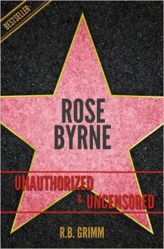 Rose Byrne Unauthorized & Uncensored (All Ages Deluxe Edition with Videos) (English Edition)