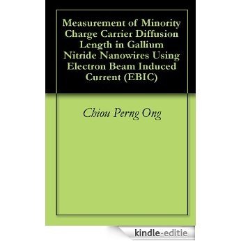 Measurement of Minority Charge Carrier Diffusion Length in Gallium Nitride Nanowires Using Electron Beam Induced Current (EBIC) (English Edition) [Kindle-editie]