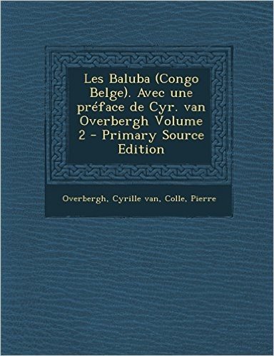 Les Baluba (Congo Belge). Avec Une Preface de Cyr. Van Overbergh Volume 2 - Primary Source Edition baixar