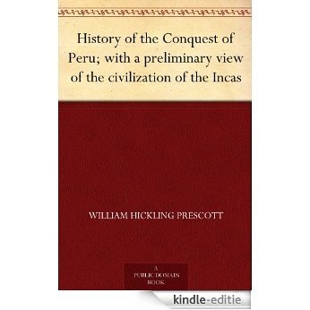 History of the Conquest of Peru; with a preliminary view of the civilization of the Incas (English Edition) [Kindle-editie]