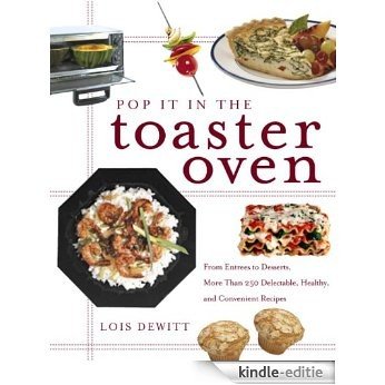 Pop It in the Toaster Oven: From Entrees to Desserts, More Than 250 Delectable, Healthy, and Convenient Reci pes [Kindle-editie] beoordelingen