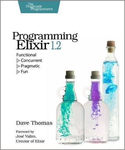 Programming Elixir 1.2: Functional -> Concurrent -> Pragmatic -> Fun