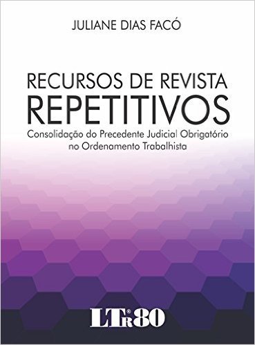 Recursos de Revista Repetitivos. Consolidação do Precedente Judicial Obrigatório no Ordenamento Trabalhista