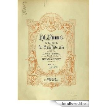 Rob. Schumann's Werke für Pianoforte solo revidiert von Alfred Dörffel. Mit Fingersatz versehen von Richard Schmidt - 1900 (German Edition) [Kindle-editie]