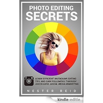 Photo Editing Secrets: Learn Efficient Instagram Editing Tips and Gain Followers through Successful Social Media Marketing (Instagram, Photo Editing, Photoshop, ... Media, Online Marketing) (English Edition) [Kindle-editie]