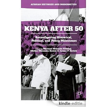 Kenya After 50: Reconfiguring Historical, Political, and Policy Milestones (African Histories and Modernities) [Kindle-editie]