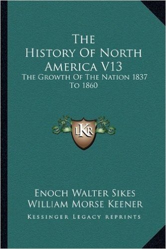 The History of North America V13: The Growth of the Nation 1837 to 1860