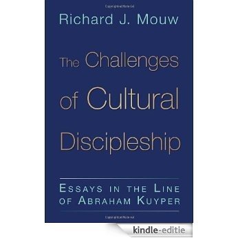 The Challenges of Cultural Discipleship: Essays in the Line of Abraham Kuyper [Kindle-editie]