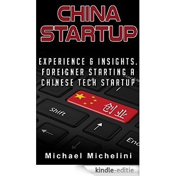 China Startup: Experience and Insights. A Foreigner Starting a Chinese Tech Startup (English Edition) [Kindle-editie]