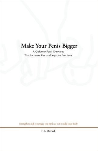 Make Your Penis Bigger: A Guide to Penis Exercises That Increase Size and Improve Erections
