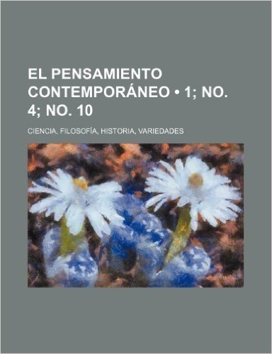 El Pensamiento Contemporaneo (1; No. 4; No. 10); Ciencia, Filosofia, Historia, Variedades