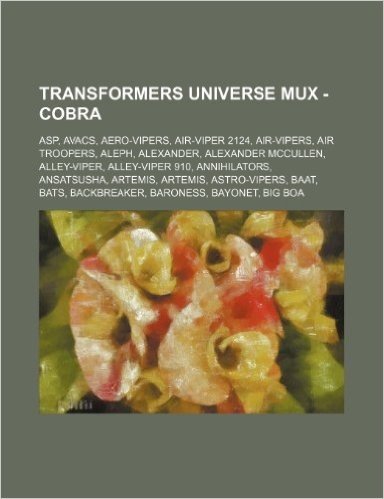 Transformers Universe Mux - Cobra: ASP, Avacs, Aero-Vipers, Air-Viper 2124, Air-Vipers, Air Troopers, Aleph, Alexander, Alexander McCullen, Alley-Vipe