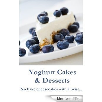 Yoghurt Cakes & Desserts, no bake cheesecakes with a twist... (English Edition) [Kindle-editie]
