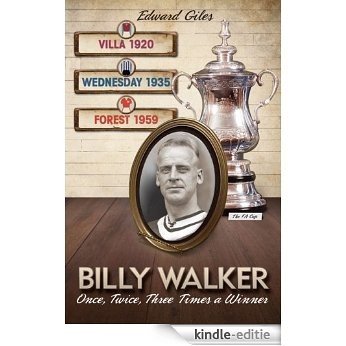 Billy Walker: Once, Twice, Three Times an FA Cup Winner (Aston Villa, Sheffield Wednesday, Nottingham Forest) (Desert Island Football Histories) (English Edition) [Kindle-editie]