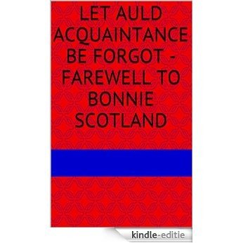 Let Auld Acquaintance Be Forgot - Farewell to Bonnie Scotland (English Edition) [Kindle-editie]