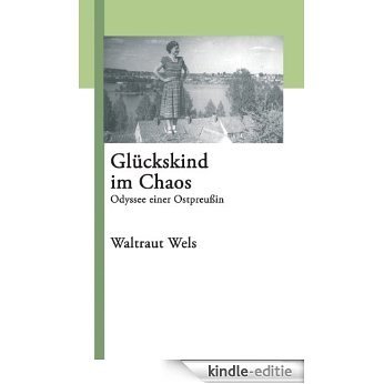 Glückskind im Chaos: Odyssee einer Ostpreußin [Kindle-editie]