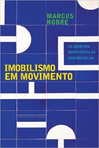 Imobilismo em movimento - Da abertura democrática ao governo Dilma