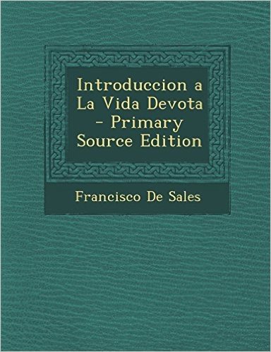 Introduccion a la Vida Devota - Primary Source Edition