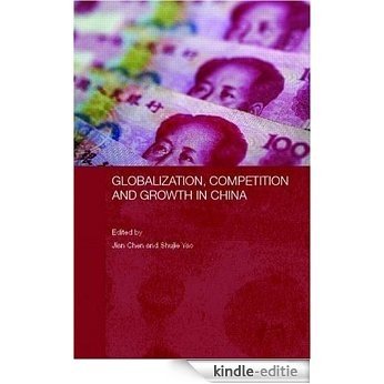 Globalization, Competition and Growth in China (Routledge Studies on the Chinese Economy) [Kindle-editie]