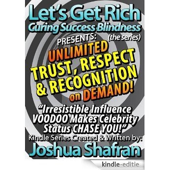 Unlimited Trust, Respect, & Recognition On Demand: Irresistible Influence VOODOO Makes Celebrity Status CHASE YOU! (Book #5 in the "Let's Get Rich: Curing Success Blindness" series) (English Edition) [Kindle-editie]