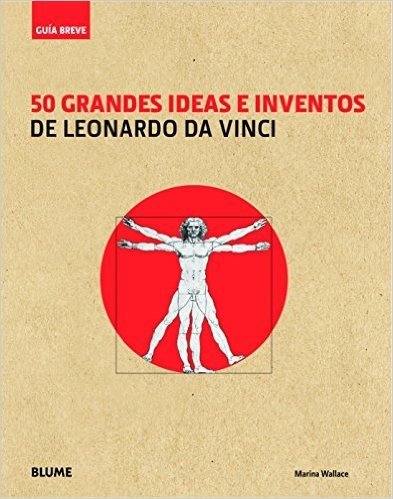 50 Grandes Ideas e Inventos de Leonardo da Vinci. Guía Breve