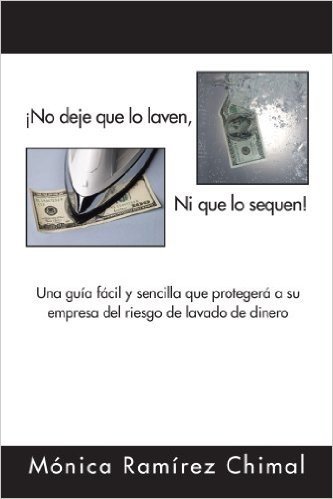 ¡No deje que lo laven, Ni que lo sequen!:Una guía fácil y sencilla que protegerá a su empresa del riesgo de lavado de dinero (English Edition)