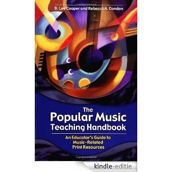 The Popular Music Teaching Handbook: An Educator's Guide to Music-Related Print Resources [Kindle-editie]
