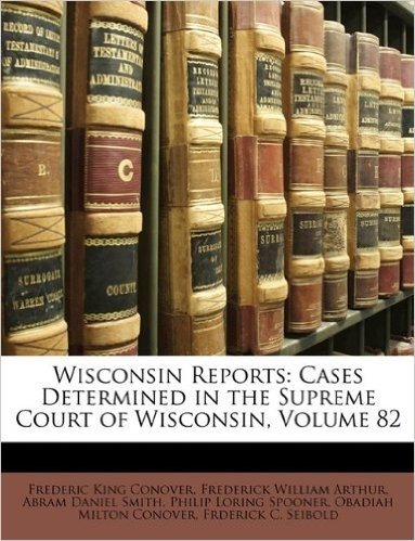 Wisconsin Reports: Cases Determined in the Supreme Court of Wisconsin, Volume 82
