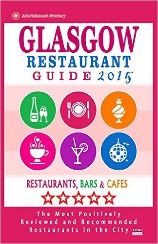 Glasgow Restaurant Guide 2015: Best Rated Restaurants in Glasgow, United Kingdom - 500 Restaurants, Bars and Cafes Recommended for Visitors, (Guide 2