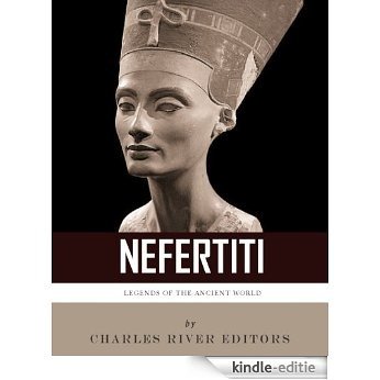 Legends of the Ancient World: The Life and Legacy of Queen Nefertiti (English Edition) [Kindle-editie]