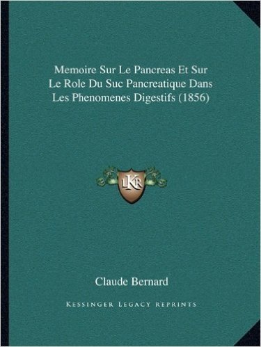 Memoire Sur Le Pancreas Et Sur Le Role Du Suc Pancreatique Dans Les Phenomenes Digestifs (1856)