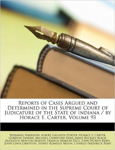 Reports of Cases Argued and Determined in the Supreme Court of Judicature of the State of Indiana / By Horace E. Carter, Volume 93
