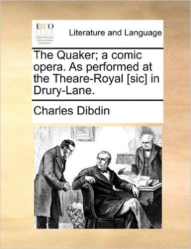 The Quaker; A Comic Opera. as Performed at the Theare-Royal [Sic] in Drury-Lane.